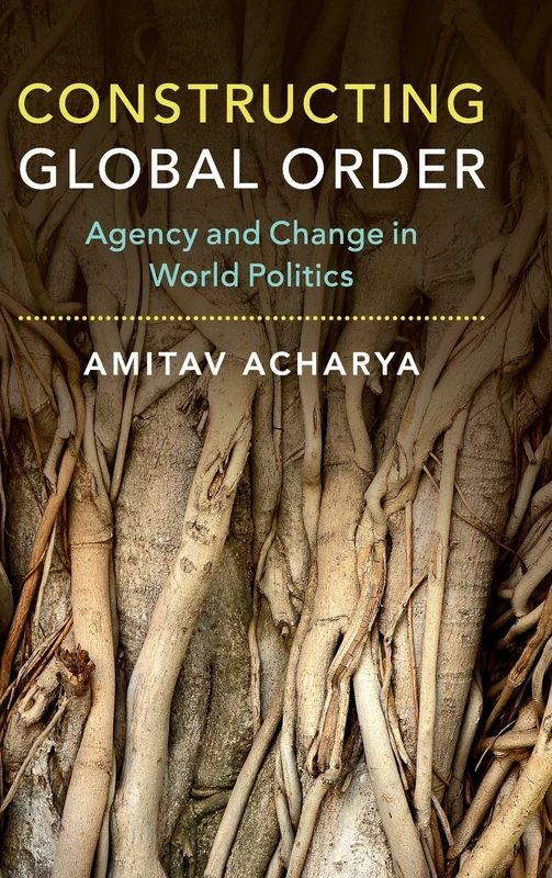 Constructing Global Order: Agency and Change in World Politics