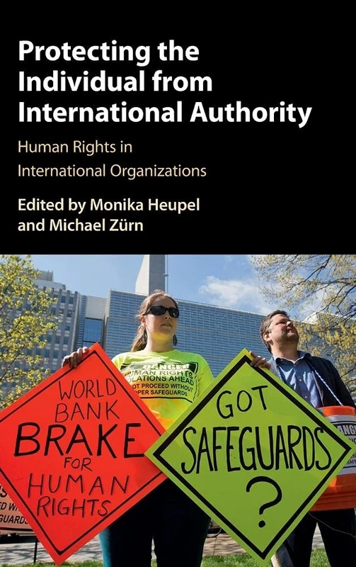 Protecting the Individual from International Authority: Human Rights in International Organizations