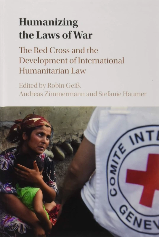 Humanizing the Laws of War: The Red Cross and the Development of International Humanitarian Law