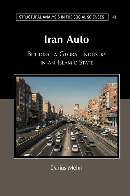 Iran Auto: Building a Global Industry in an Islamic State: 43 (Structural Analysis in the Social Sciences, Series Number 43)