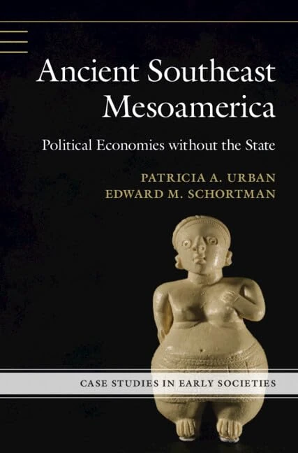 Ancient Southeast Mesoamerica: Political Economies without the State (Case Studies in Early Societies)