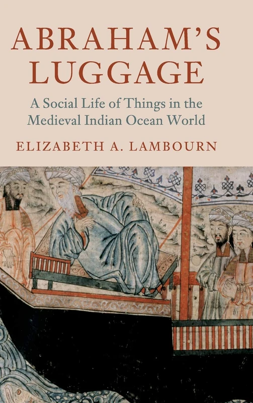 Abraham's Luggage: A Social Life of Things in the Medieval Indian Ocean World (Asian Connections)