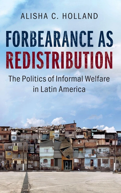 Forbearance as Redistribution: The Politics of Informal Welfare in Latin America (Cambridge Studies in Comparative Politics)