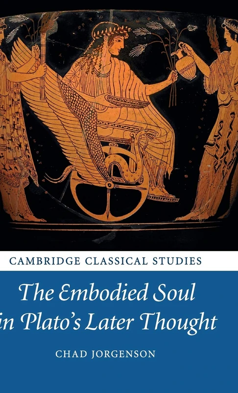 The Embodied Soul in Plato's Later Thought (Cambridge Classical Studies)