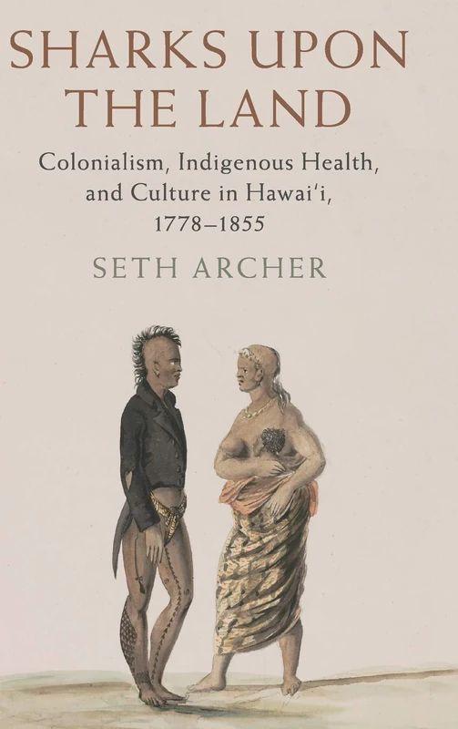 Sharks upon the Land: Colonialism, Indigenous Health, and Culture in Hawai'i, 1778–1855 (Studies in North American Indian History)