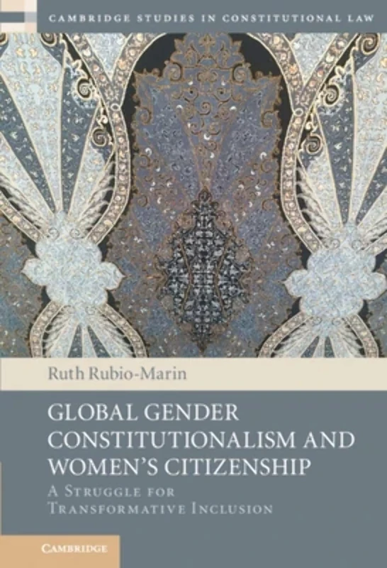 Global Gender Constitutionalism and Women's Citizenship: A Struggle for Transformative Inclusion (Cambridge Studies in Constitutional Law)