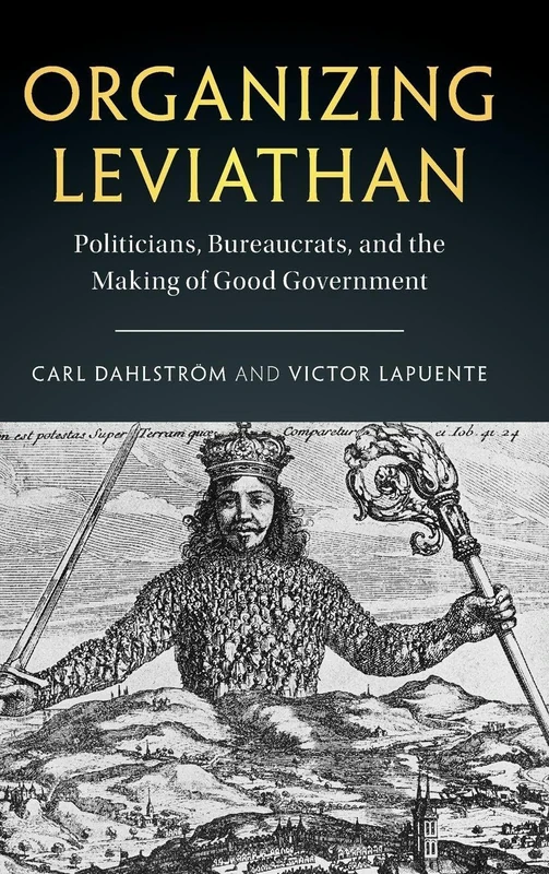 Organizing Leviathan: Politicians, Bureaucrats, and the Making of Good Government