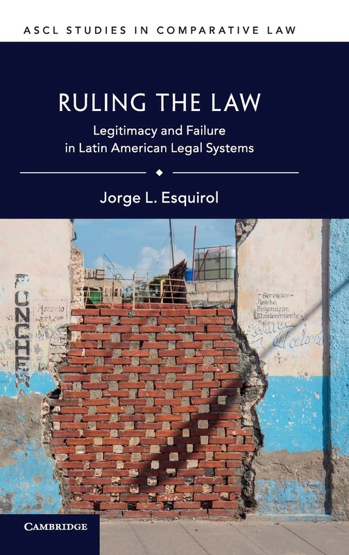 Ruling the Law: Legitimacy and Failure in Latin American Legal Systems (ASCL Studies in Comparative Law)