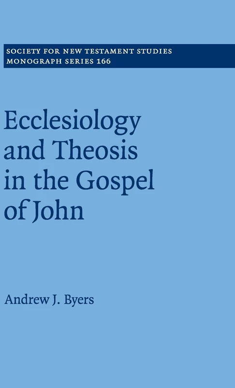 Ecclesiology and Theosis in the Gospel of John: 166 (Society for New Testament Studies Monograph Series, Series Number 166)