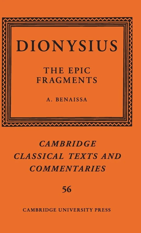 Dionysius: The Epic Fragments: Volume 56 (Cambridge Classical Texts and Commentaries, Series Number 56)