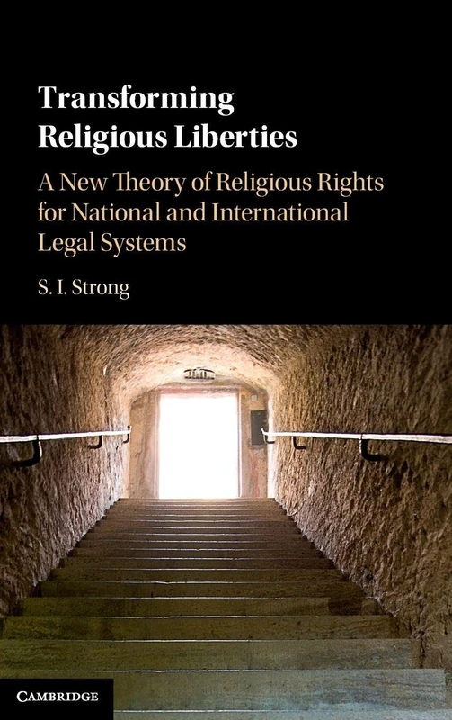 Transforming Religious Liberties: A New Theory of Religious Rights for National and International Legal Systems