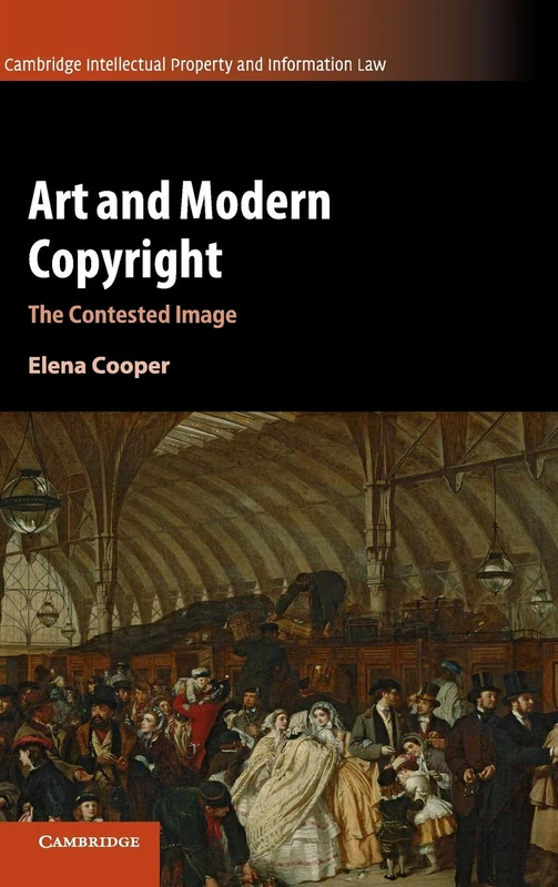 Art and Modern Copyright: The Contested Image: 47 (Cambridge Intellectual Property and Information Law, Series Number 47)