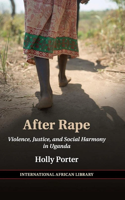 After Rape: Violence, Justice, and Social Harmony in Uganda: 53 (The International African Library, Series Number 53)