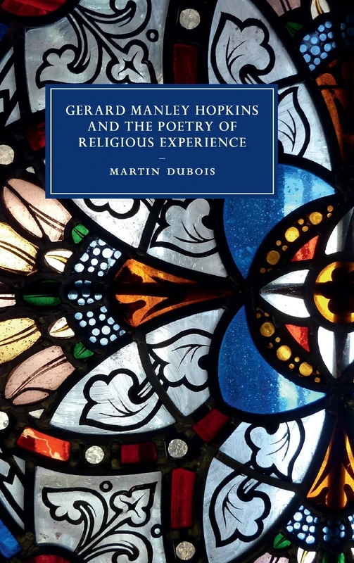 Gerard Manley Hopkins and the Poetry of Religious Experience: 108 (Cambridge Studies in Nineteenth-Century Literature and Culture, Series Number 108)