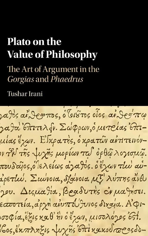 Plato on the Value of Philosophy: The Art of Argument in the Gorgias and Phaedrus