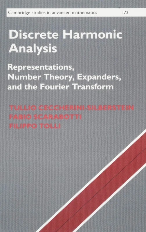 Discrete Harmonic Analysis: Representations, Number Theory, Expanders, and the Fourier Transform: 172 (Cambridge Studies in Advanced Mathematics, Series Number 172)