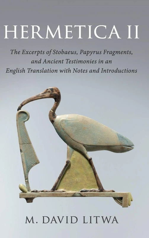 Hermetica II: The Excerpts of Stobaeus, Papyrus Fragments, and Ancient Testimonies in an English Translation with Notes and Introduction