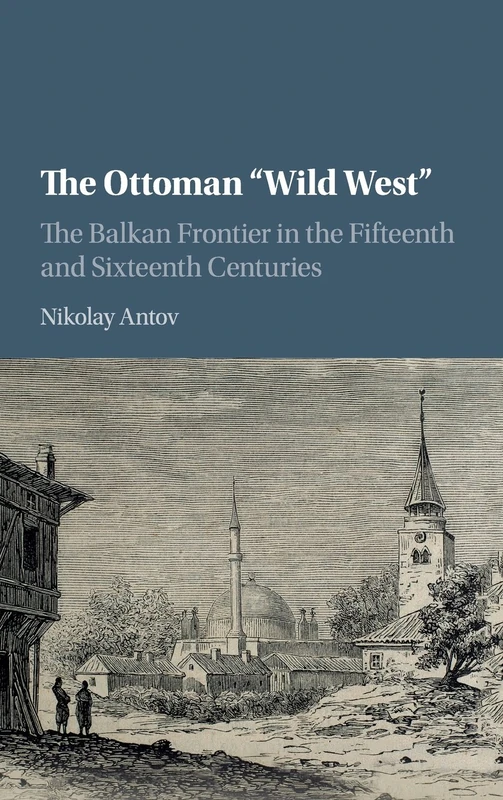 The Ottoman 'Wild West': The Balkan Frontier in the Fifteenth and Sixteenth Centuries