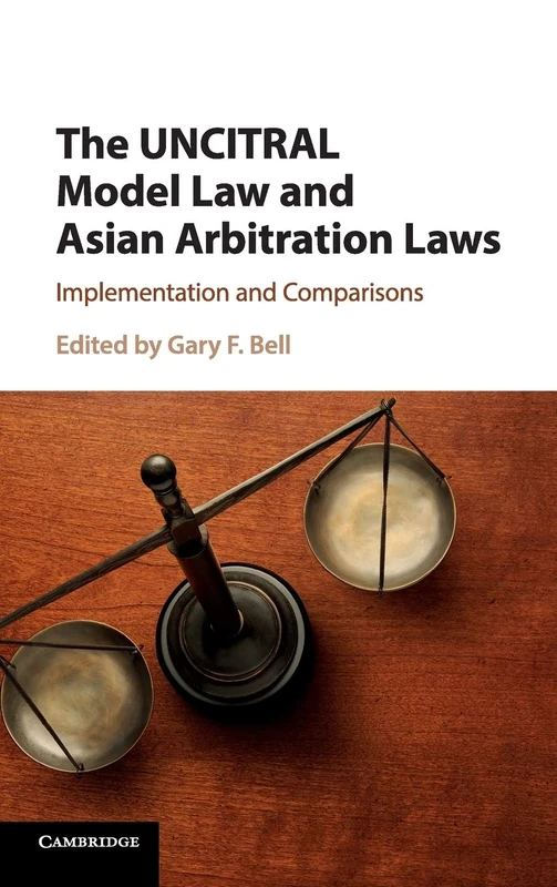 The UNCITRAL Model Law and Asian Arbitration Laws: Implementation and Comparisons