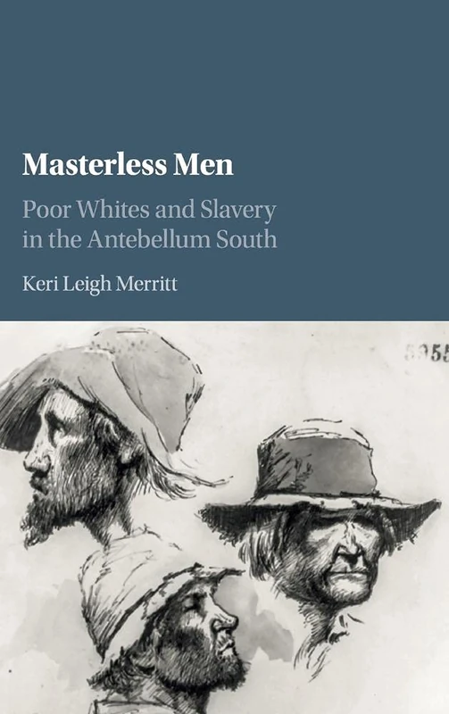 Masterless Men: Poor Whites and Slavery in the Antebellum South (Cambridge Studies on the American South)