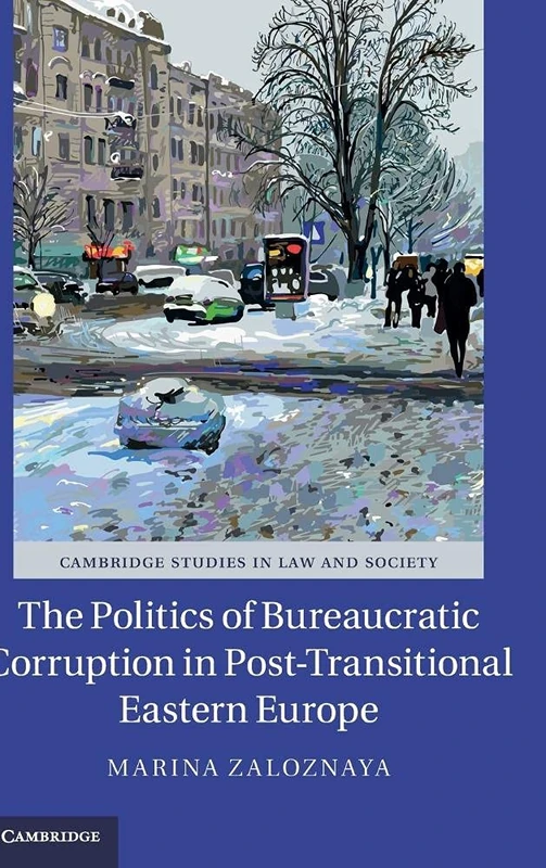 The Politics of Bureaucratic Corruption in Post-Transitional Eastern Europe (Cambridge Studies in Law and Society)