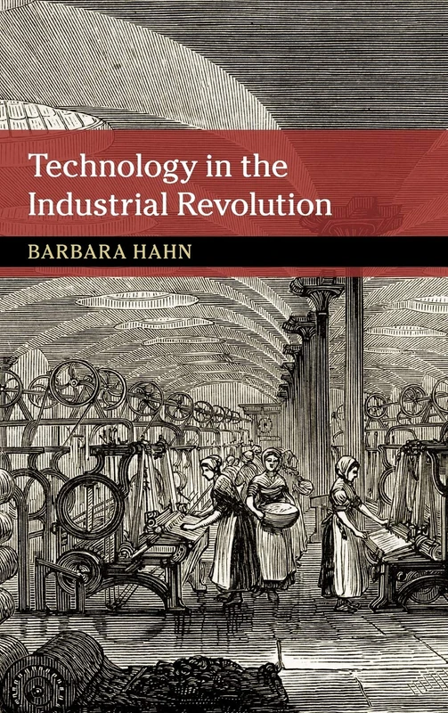 Technology in the Industrial Revolution (New Approaches to the History of Science and Medicine)