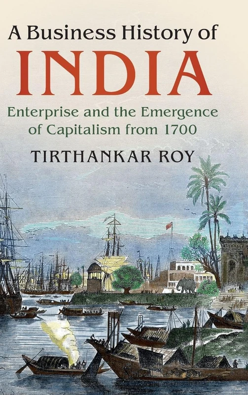 A Business History of India: Enterprise and the Emergence of Capitalism from 1700