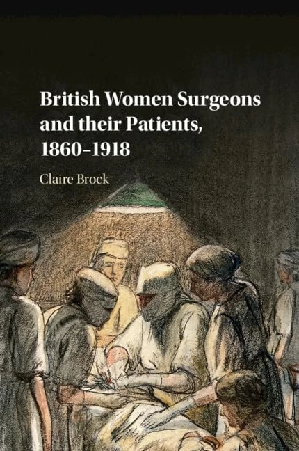 British Women Surgeons and their Patients, 1860â1918