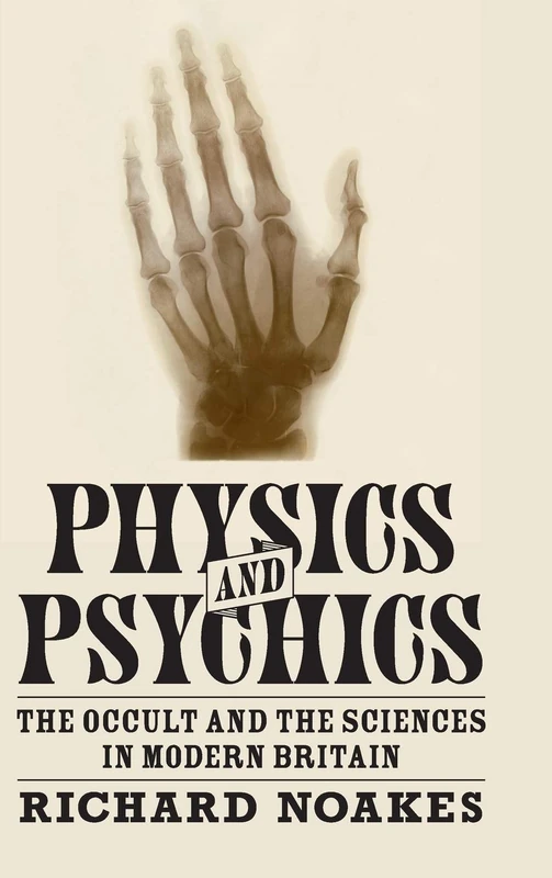 Physics and Psychics: The Occult and the Sciences in Modern Britain (Science in History)
