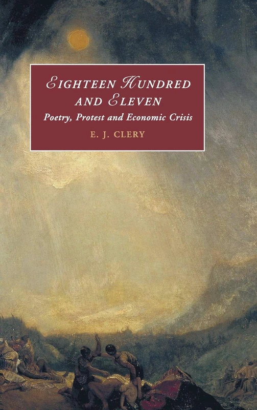 Eighteen Hundred and Eleven: Poetry, Protest and Economic Crisis: 116 (Cambridge Studies in Romanticism, Series Number 116)
