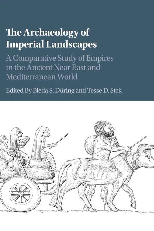 The Archaeology of Imperial Landscapes: A Comparative Study of Empires in the Ancient Near East and Mediterranean World
