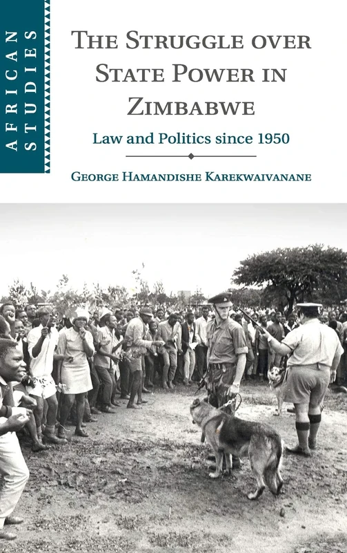 The Struggle over State Power in Zimbabwe: Law and Politics since 1950: 139 (African Studies, Series Number 139)
