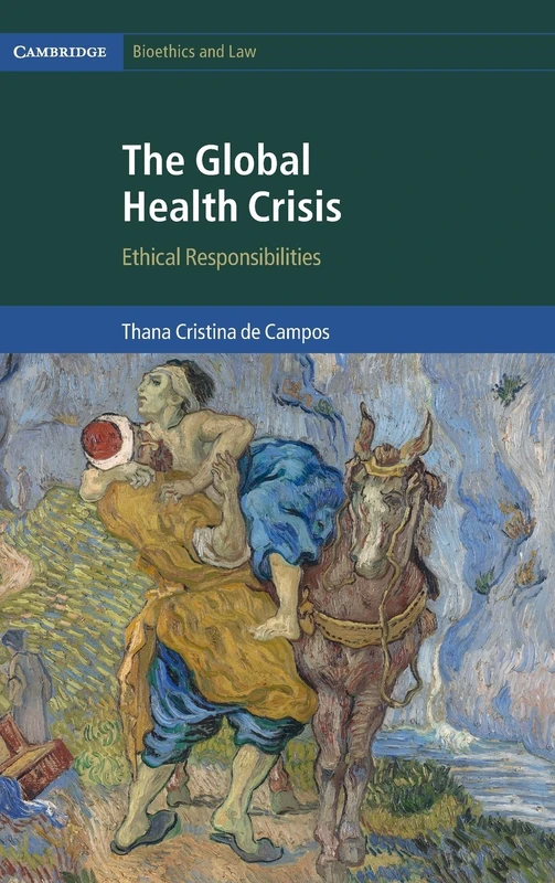 The Global Health Crisis: Ethical Responsibilities: 36 (Cambridge Bioethics and Law, Series Number 36)