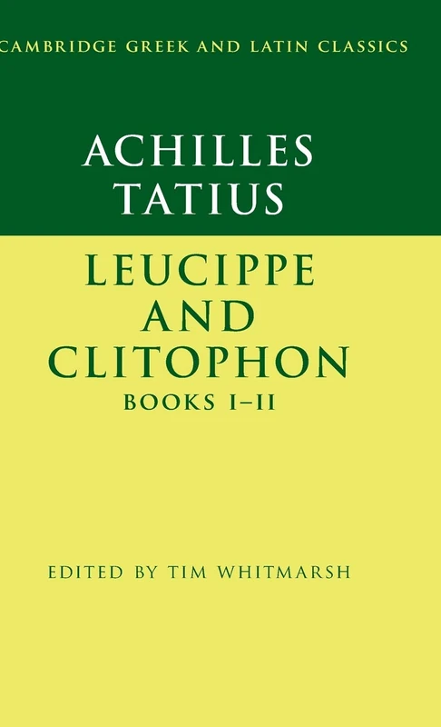 Cambridge Achilles Tatius: Leucippe and Clitophon Books I-II