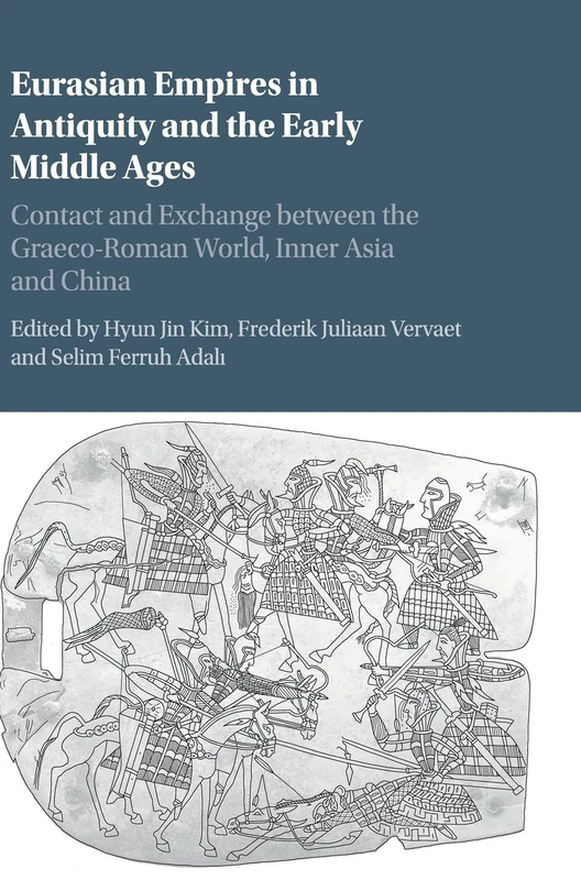 Eurasian Empires in Antiquity and the Early Middle Ages: Contact and Exchange between the Graeco-Roman World, Inner Asia and China