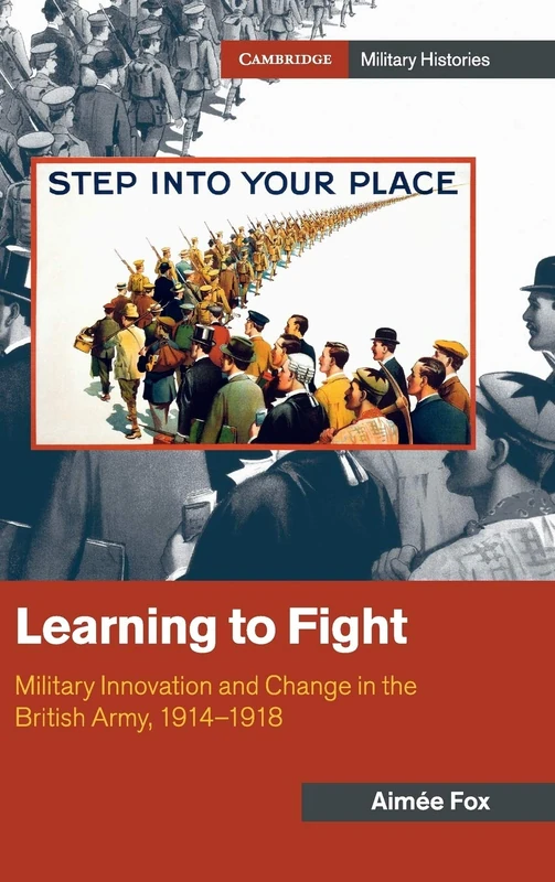 Learning to Fight: Military Innovation and Change in the British Army, 1914–1918 (Cambridge Military Histories)