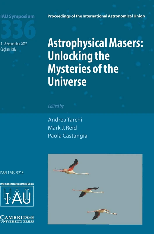 Astrophysical Masers (IAU S336): Unlocking the Mysteries of the Universe (Proceedings of the International Astronomical Union Symposia and Colloquia)