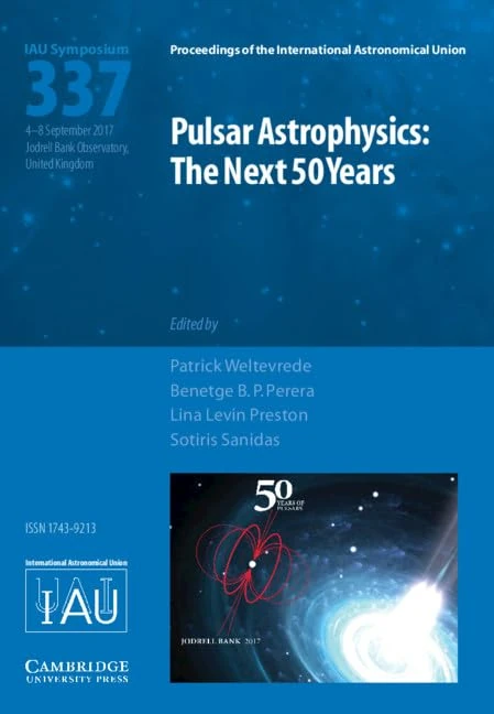Pulsar Astrophysics (IAU S337): The Next 50 Years (Proceedings of the International Astronomical Union Symposia and Colloquia)
