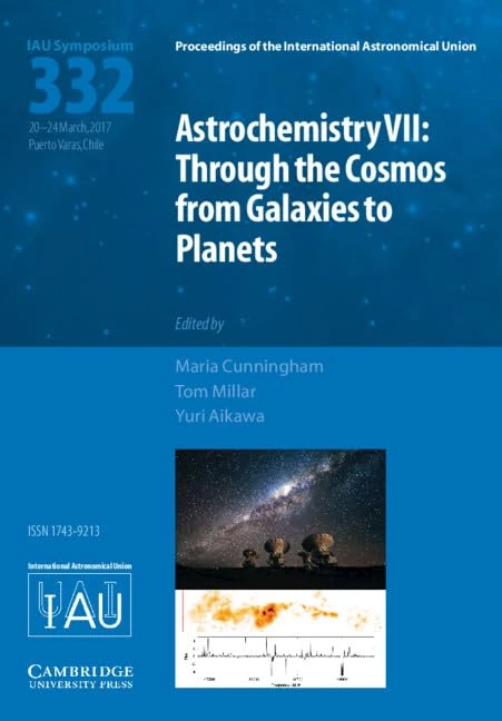 Astrochemistry VII (IAU S332): Through the Cosmos from Galaxies to Planets (Proceedings of the International Astronomical Union Symposia and Colloquia)