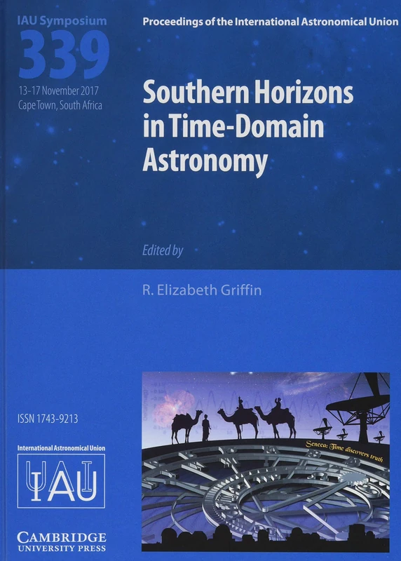 Southern Horizons in Time-Domain Astronomy (IAU S339): Proceedings of the 339th Symposium of the International Astronomical Union Held in Cape Town, ... Astronomical Union Symposia and Colloquia)