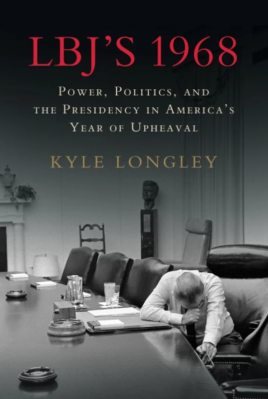 LBJ's 1968: Power, Politics, and the Presidency in America's Year of Upheaval