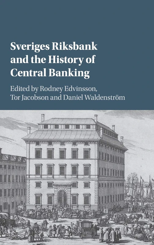 Sveriges Riksbank and the History of Central Banking (Studies in Macroeconomic History)