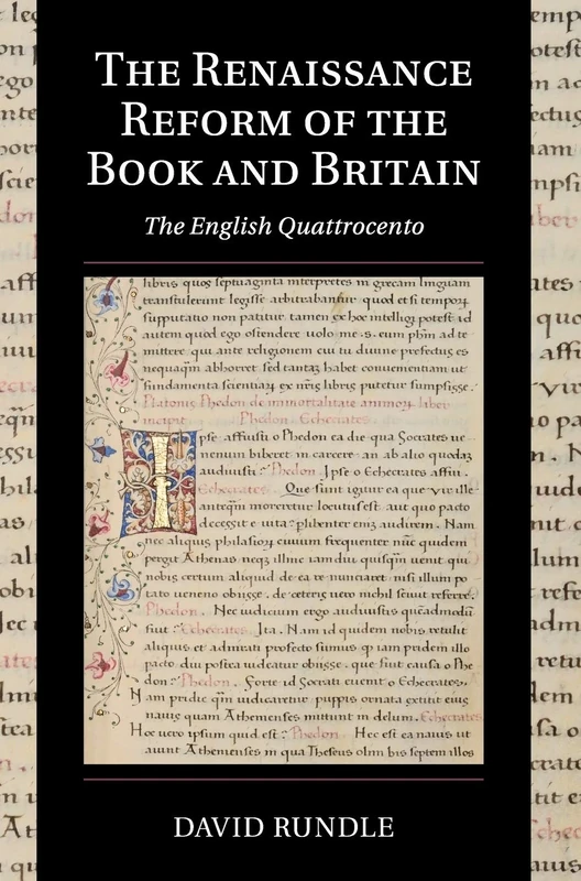 The Renaissance Reform of the Book and Britain: The English Quattrocento: 17 (Cambridge Studies in Palaeography and Codicology, Series Number 17)