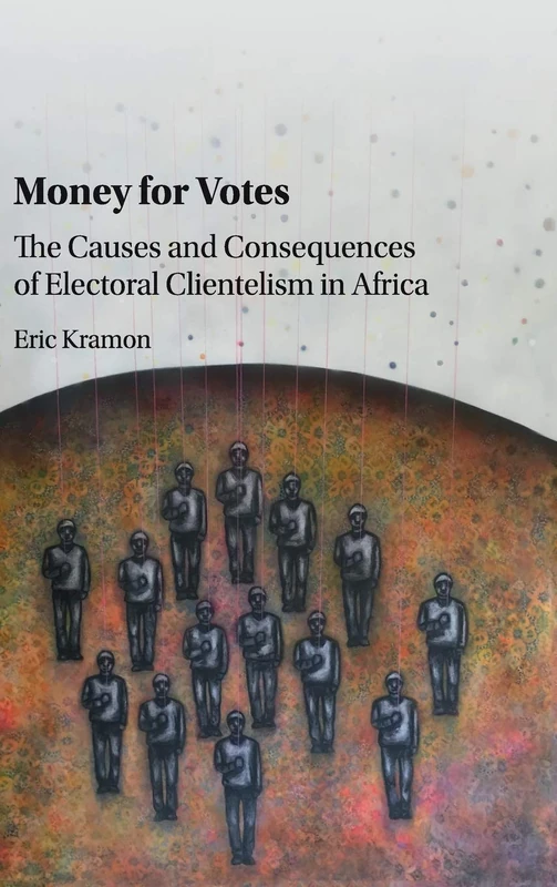 Money for Votes: The Causes and Consequences of Electoral Clientelism in Africa
