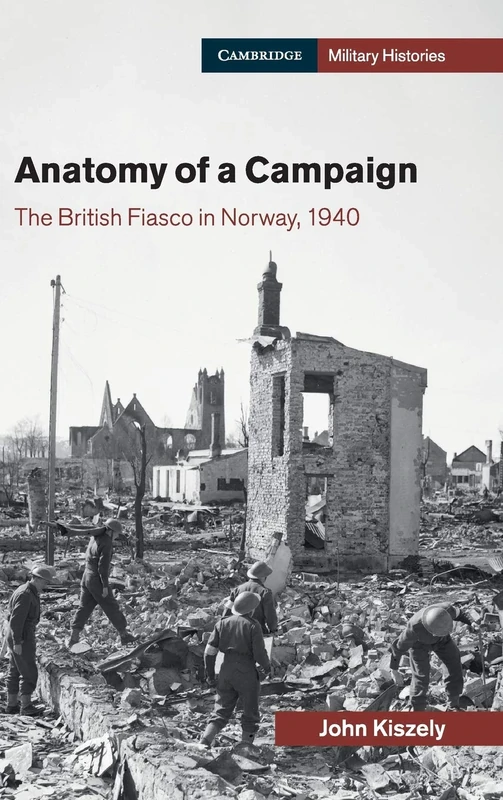 Anatomy of a Campaign: The British Fiasco in Norway, 1940 (Cambridge Military Histories)