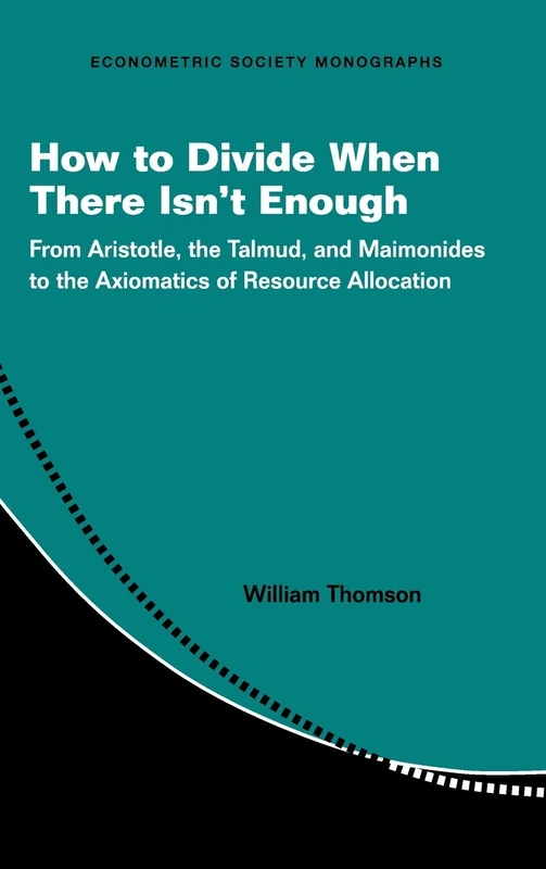 How to Divide When There Isn't Enough: From Aristotle, the Talmud, and Maimonides to the Axiomatics of Resource Allocation: 62 (Econometric Society Monographs, Series Number 62) - Image 1