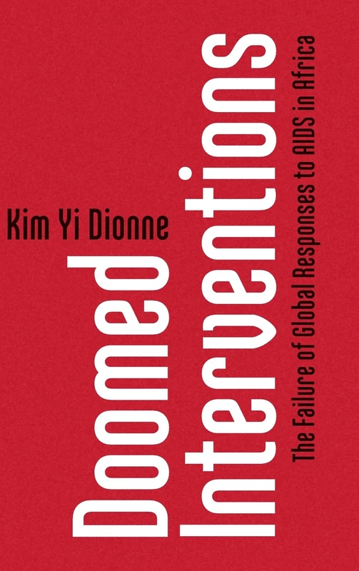 Doomed Interventions: The Failure of Global Responses to AIDS in Africa