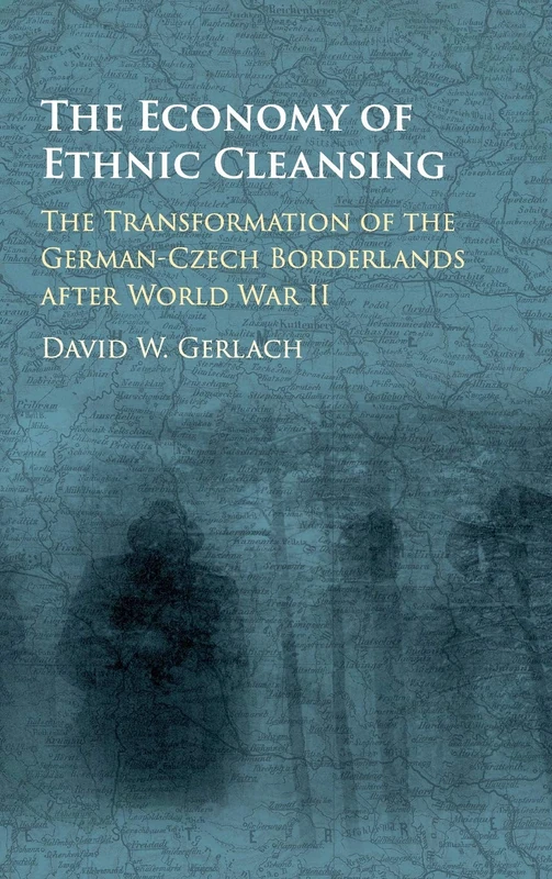 The Economy of Ethnic Cleansing: The Transformation of the German-Czech Borderlands after World War II