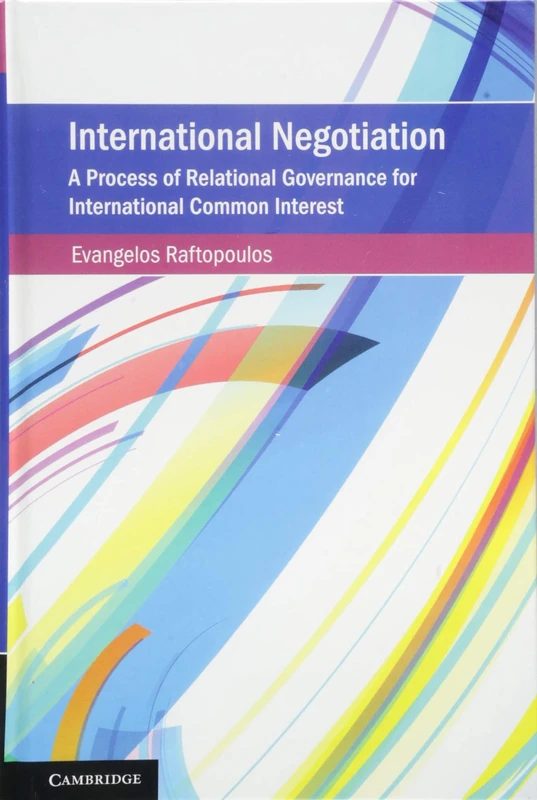 International Negotiation: A Process of Relational Governance for International Common Interest (Cambridge Studies on Environment, Energy and Natural Resources Governance)