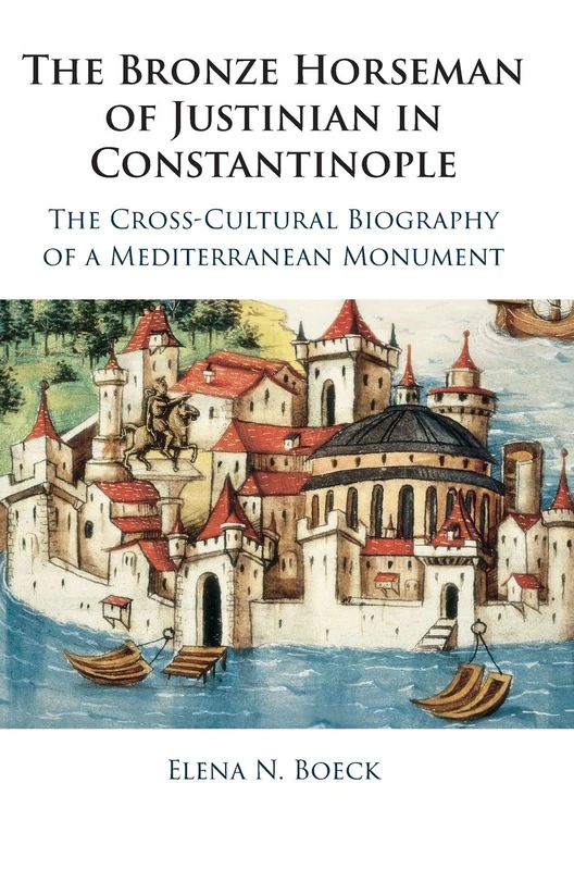 The Bronze Horseman of Justinian in Constantinople: The Cross-Cultural Biography of a Mediterranean Monument